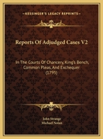 Reports Of Adjudged Cases V2: In The Courts Of Chancery, King's Bench, Common Pleas, And Exchequer 1164956779 Book Cover