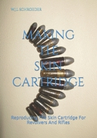 MAKING THE SKIN CARTRIDGE: Reproducing The Skin Cartridge For Revolvers And Rifles B09G9LNZ5X Book Cover