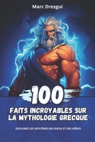 100 Faits Incroyables sur la Mythologie Grecque: Explorez les Mystères des Dieux et des Héros (French Edition) B0CLKBGZJB Book Cover