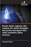 Ruolo della regione del codone 61 della famiglia dei proto-oncogeni Ras nella malattia della vescica (Italian Edition) 6208521238 Book Cover