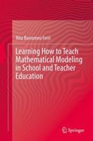 Learning How to Teach Mathematical Modeling in School and Teacher Education 3319680714 Book Cover