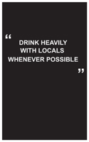 Travel Journal: drink heavily with locals whenever possible, travel journal with black cover and funny quote: Travel quotes to motivational quotes, matte cover,5 x 8 inches 1654644005 Book Cover