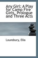 Any Girl: A Play for Camp Fire Girls, Prologue and Three Acts 0526488522 Book Cover