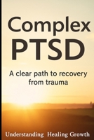 Complex PTSD recovery: A clear path to recovery from trauma, understanding, healing and growth B0FKZGSDMG Book Cover