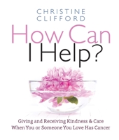 How Can I Help?: Small Acts of Kindness & Caring When Someone You Know Has Cancer 1944833439 Book Cover