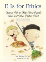 E Is for Ethics: How to Talk to Kids About Morals, Values, and What Matters Most 1416596542 Book Cover