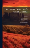 Le Opere Di Niccolò Machiavelli ... (Italian Edition) 1023910284 Book Cover
