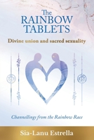 The Rainbow Tablets: Divine union and sacred sexuality. Channellings from the Rainbow Race 1662926936 Book Cover