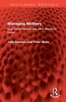 Managing Mothers: Dual Earner Households After Maternity Leave (Routledge Revivals) 1032874902 Book Cover