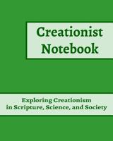 Creationist Notebook: Exploring Creationism in Scripture, Science, and Society 1493577328 Book Cover
