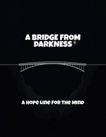 A Bridge From Darkness: A Hope Line For The Mind B0FQV1L2XS Book Cover