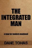 The Integrated Man: A map for modern manhood 1975900251 Book Cover