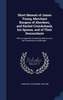 Short memoir of James Young, merchant burgess of Aberdeen, and Rachel Cruickshank, his spouse, and of their descendants: with an appendix containing notices as to the connections by marriage .. 1340193299 Book Cover