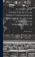 Florilegium Graecum in Usum Primi Gymnasiorum Ordinis Collectum a Philologis Afranis, Part 12 1021052752 Book Cover