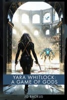Yara Whitlock: A Game of Gods: A Grimdark Epic Fantasy: A Post-Apocalyptic Sword and Sorcery Adventure with Hard Magic, Martial Arts Combat, Eldritch ... Strong Female Lead (The Scarred Realm Book 2) B0GM73HRHM Book Cover