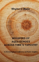 Whispers of Ages Echoes Across Time's Tapestry: A Chronological Confluence of Poetic Insights B0CLT7MYD5 Book Cover