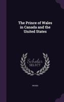 The Prince of Wales in Canada and the United States 1357110189 Book Cover