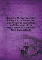 Report of the Incorporated Society for the Conversion and Religious Instruction and Education of the Negro Slaves in the British West India Islands 5519004145 Book Cover