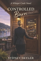 Controlled Burn: A Whisper Creek Novel (A Whisper Creek Series) B0GDQRBDK9 Book Cover