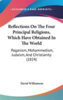 Reflections on the Four Principal Religions, Which Have Obtained in the World: Paganism, Mohammedism, Judaism, and Christianity; Also on the Church of England, and Other Denominations of Protestants;  1358349495 Book Cover