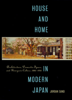 House and Home in Modern Japan: Architecture, Domestic Space, and Bourgeois Culture, 1880-1930 (Harvard East Asian Monographs) 0674019660 Book Cover