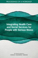 Integrating Health Care and Social Services for People with Serious Illness: Proceedings of a Workshop 0309488168 Book Cover