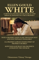 Ellen Gould White - A Critical and Balanced Look at and Biblical Defense of a True Prophet: Does a Prophet Need to Be Theologically and Doctrinally ... God Want His Prophets Judged by The Church? B0GF9XC2F7 Book Cover