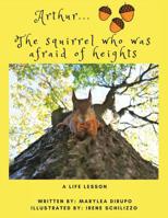 Arthur... the Squirrel Who Was Afraid of Heights: A Life Lesson 1532070764 Book Cover