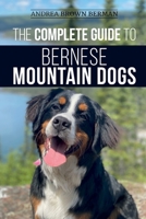 The Complete Guide to Bernese Mountain Dogs : Selecting, Preparing for, Training, Feeding, Socializing, and Loving Your New Berner Puppy 1952069785 Book Cover