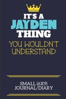 It's A Jayden Thing You Wouldn't Understand Small (6x9) Journal/Diary: A cute book to write in for any book lovers, doodle writers and budding authors! 1706038682 Book Cover