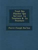 Trait� Des Plantes: Qui Servent � La Teinture & � La Peinture 1147481571 Book Cover