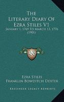 The Literary Diary Of Ezra Stiles V1: January 1, 1769 To March 13, 1776 1104917130 Book Cover