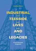 Industrial Teesside, Lives and Legacies: A Post-Industrial Geography 3319645390 Book Cover