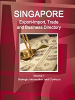 Singapore Export-Import, Trade and Business Directory Volume 1 Strategic Information and Contacts 1365721108 Book Cover