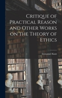 Critique of Practical Reason and Other Works on the Theory of Ethics 1016547870 Book Cover