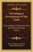 The Religious Development Of The Child: An Evangelical Study Form The Scientific View Point 116660229X Book Cover