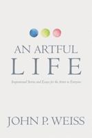 An Artful Life: Inspirational Stories and Essays for the Artist in Everyone 1546996907 Book Cover