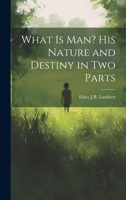 What is Man? His Nature and Destiny in Two Parts 1019434732 Book Cover