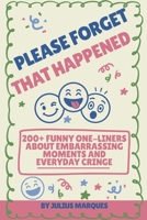 Please Forget That Happened: 200+ Funny One-Liners About Embarrassing Moments and Everyday Cringe B0HMJ6MBSJ Book Cover