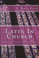 Latin in Church: The History of Its Pronunciation 1720809992 Book Cover