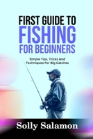 FIRST GUIDE TO FISHING FOR BEGINNERS: Simple Tips, Tricks And Techniques For Big Catches B0FLYCGFCS Book Cover