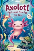 Axolotl Facts and Stories for Kids Ages 6-12 B0F4Q3XFXW Book Cover