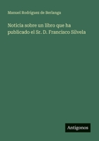 Noticia sobre un libro que ha publicado el Sr. D. Francisco Silvela (Spanish Edition) 3563931747 Book Cover