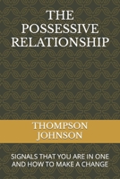 THE POSSESSIVE RELATIONSHIP: SIGNALS THAT YOU ARE IN ONE AND HOW TO MAKE A CHANGE B0BCD7SYMR Book Cover