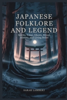 Japanese Folklore and Legend: Spirits, Yokai, Ghosts, Ritual, History, and Living Belief (The Divine Myths and Legends Series) B0GJD72QJ5 Book Cover