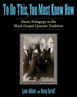 To Do This, You Must Know How: Music Pedagogy in the Black Gospel Quartet Tradition (American Made Music Series) 1496802489 Book Cover