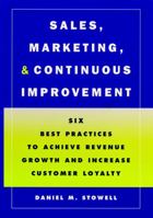 Sales, Marketing, and Continuous Improvement: Six Best Practices to Achieve Revenue Growth and Increase Customer Loyalty (Jossey-Bass Business & Management Series) 0787908576 Book Cover