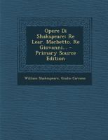 Opere Di Shakspeare: Re Lear. Macbetto. Re Giovanni... 1021601136 Book Cover