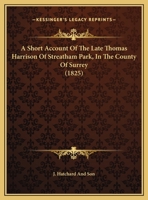 A Short Account of the Late Thomas Harrison of Streatham Park, in the County of Surrey 1354629485 Book Cover