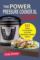 The Power Pressure Cooker XL: Cookbook 121 Quick & Flavorful Electric Pressure C 1544974523 Book Cover